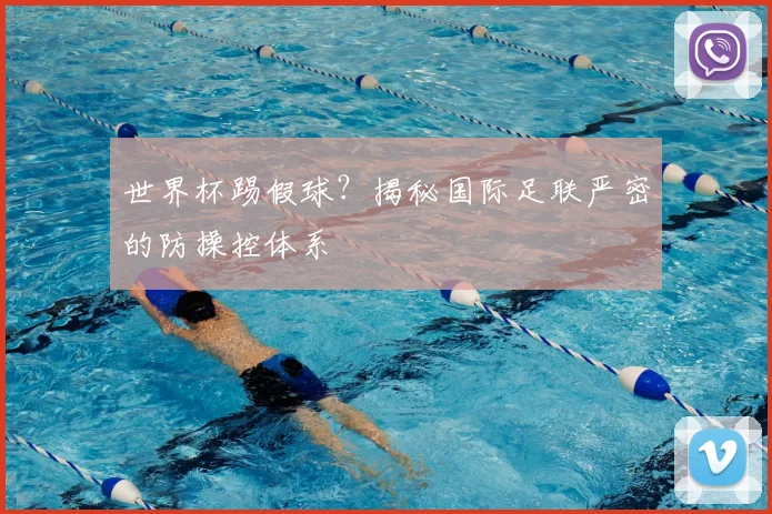 世界杯踢假球？揭秘国际足联严密的防操控体系