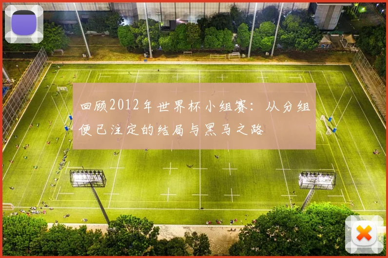 回顾2012年世界杯小组赛：从分组便已注定的结局与黑马之路