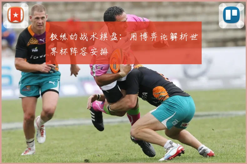 教练的战术棋盘：用博弈论解析世界杯阵容安排